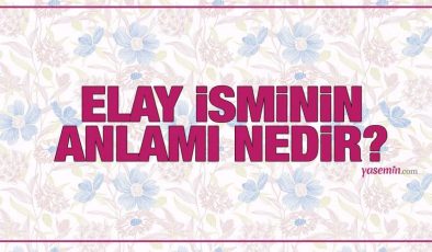Elay isminin manası nedir? Elay ismi Kuran’da geçiyor mu? Elay isminin tahlili