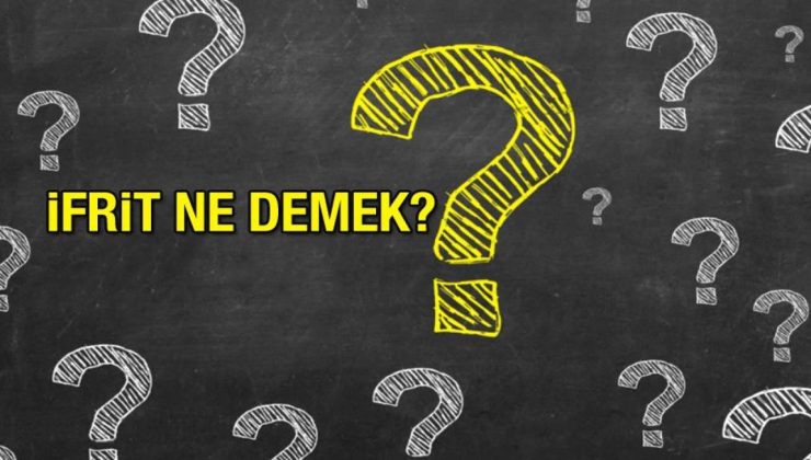 İfrit ne demek? İfrit olmak tabirinin manası nedir? İfrit Sözü TDK Kelamlık Manası…